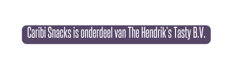 Caribi Snacks is onderdeel van The Hendrik s Tasty B V